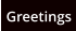 Greetings